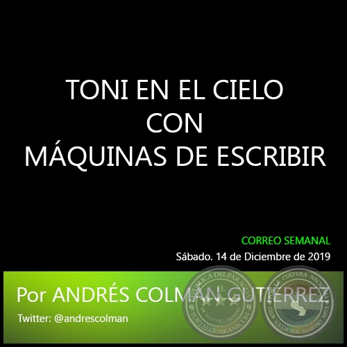 TONI EN EL CIELO CON MÁQUINAS DE ESCRIBIR - Por ANDRÉS COLMÁN GUTIÉRREZ - Sábado. 14 de Diciembre de 2019